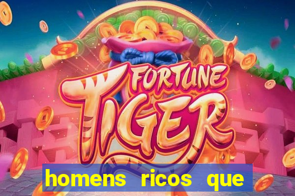 homens ricos que querem bancar